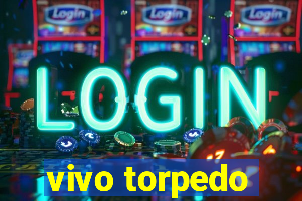 vivo torpedo